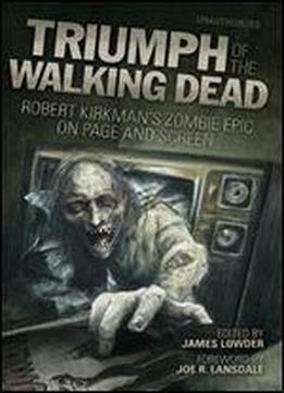 Triumph Of The Walking Dead: Robert Kirkmans Zombie Epic On Page And Screen