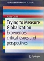 Trying To Measure Globalization: Experiences, Critical Issues And Perspectives (Springerbriefs In Political Science)