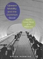 Upward Mobility And The Common Good: Toward A Literary History Of The Welfare State