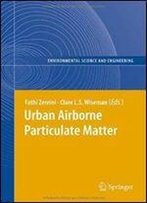Urban Airborne Particulate Matter: Origin, Chemistry, Fate And Health Impacts (Environmental Science And Engineering)