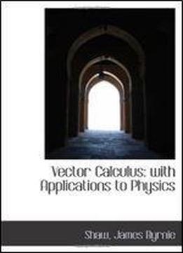 Vector Calculus: With Applications To Physics