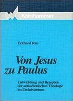 Von Jesus Zu Paulus: Entwicklung Und Rezeption Der Antiochenischen Theologie Im Urchristentum