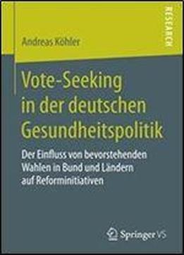 Vote-seeking In Der Deutschen Gesundheitspolitik: Der Einfluss Von Bevorstehenden Wahlen In Bund Und Landern Auf Reforminitiativen