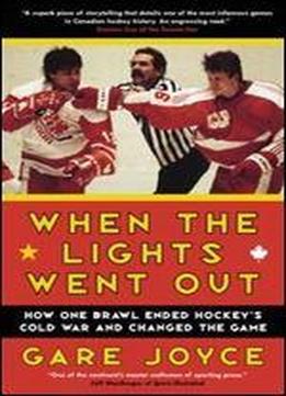 When The Lights Went Out: How One Brawl Ended Hockey's Cold War And Changed The Game