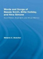 Words And Songs Of Bessie Smith, Billie Holiday, And Nina Simone: Sound Motion, Blues Spirit, And African Memory (Studies In African American History And Culture)