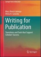 Writing For Publication: Transitions And Tools That Support Scholars Success (Springer Texts In Education)