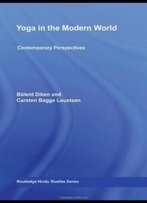 Yoga In The Modern World: Contemporary Perspectives (Routledge Hindu Studies Series)