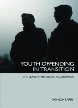 Youth Offending In Transition: The Search For Social Recognition