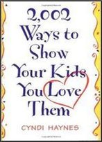2,002 Ways To Show Your Kids You Love Them