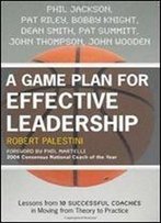 A Game Plan For Effective Leadership: Lessons From 10 Successful Coaches In Moving Theory To Practice