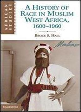 A History Of Race In Muslim West Africa, 1600-1960 (african Studies)
