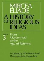 A History Of Religious Ideas, Vol. 3: From Muhammad To The Age Of Reforms