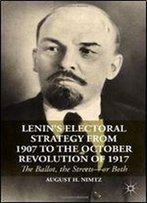 A. Nimtz - Lenin's Electoral Strategy From 1907 To The October Revolution Of 1917: The Ballot, The Streetsor Both