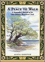 A Place To Walk: A Naturalist's Journal Of The Lake Ontario Waterfront Trail