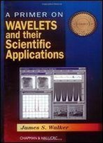 A Primer On Wavelets And Their Scientific Applications (Studies In Advanced Mathematics)