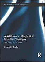 Abul-Barakat Al-Baghdadi's Scientific Philosophy: The Kitab Al-Mutabar (Routledge Jewish Studies Series)