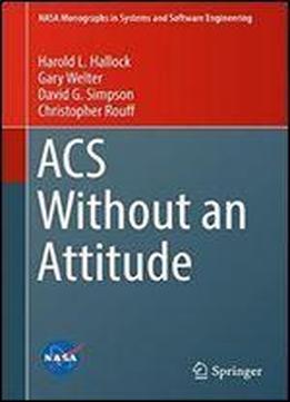 Acs Without An Attitude (nasa Monographs In Systems And Software Engineering)