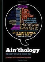 Ain'thology: The History And Life Of A Taboo Word