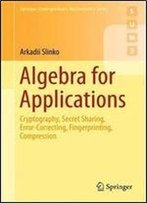 Algebra For Applications: Cryptography, Secret Sharing, Error-Correcting, Fingerprinting, Compression