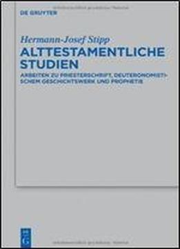 Alttestamentliche Studien: Arbeiten Zu Priesterschrift, Deuteronomistischem Geschichtswerk Und Prophetie By Hermann-josef Stipp