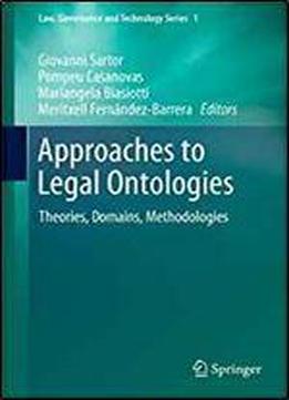 Approaches To Legal Ontologies: Theories, Domains, Methodologies (law, Governance And Technology Series)