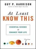 At Least Know This: Essential Science To Enhance Your Life