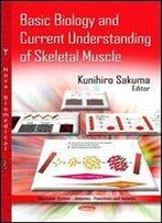 Basic Biology And Current Understanding Of Skeletal Muscles (Muscular System Anatomy, Functions And Injuries)