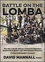 Battle On The Lomba 1987: The Day A South African Armoured Battalion Shattered Angolas Last Mechanized Offensive