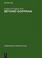 Beyond Goffman (Approaches To Semiotics)