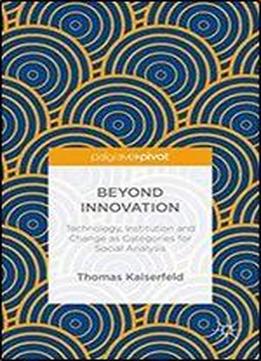Beyond Innovation: Technology, Institution And Change As Categories For Social Analysis