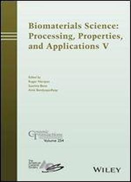 Biomaterials Science: Processing, Properties And Applications V (ceramic Transactions Series)