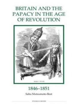 Britain And The Papacy In The Age Of Revolution, 1846-1851 (royal Historical Society Studies In History New Series)