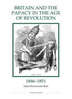 Britain And The Papacy In The Age Of Revolution, 1846-1851 (Royal Historical Society Studies In History New Series)