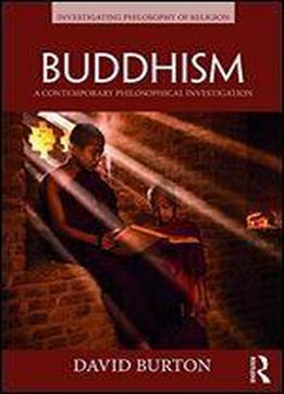 Buddhism: A Contemporary Philosophical Investigation (investigating Philosophy Of Religion)