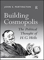 Building Cosmopolis: The Political Thought Of H. G. Wells