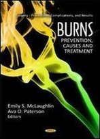 Burns: Prevention, Causes And Treatment (Surgery - Procedures, Complications, And Results: Human Anatomy And Physiology)