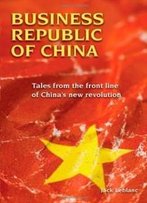 Business Republic Of China: Tales From The Front Line Of China's New Revolution