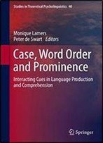 Case, Word Order And Prominence: Interacting Cues In Language Production And Comprehension (Studies In Theoretical Psycholinguistics)