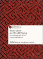 China's Belt And Road Initiative : Changing The Rules Of Globalization