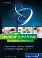 Citrix Xendesktop 7.5 Und Xenapp: Das Praxishandbuch Fur Administratoren, 5. Auflage