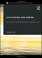 Civilization And Empire: China And Japan's Encounter With European International Society (New International Relations)