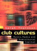 Club Cultures: Music, Media And Subcultural Capital