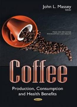 Coffee: Production, Consumption And Health Benefits (food And Beverage Consumption And Health)