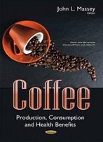 Coffee: Production, Consumption And Health Benefits (Food And Beverage Consumption And Health)