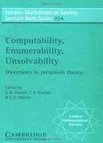 Computability, Enumerability, Unsolvability: Directions In Recursion Theory (London Mathematical Society Lecture Note Series)