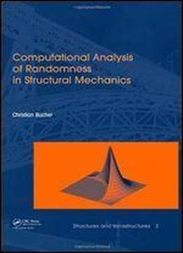 Computational Analysis Of Randomness In Structural Mechanics: Structures And Infrastructures Book Series, Vol. 3