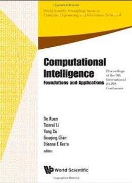 Computational Intelligence: Foundations And Applications, Proceedings Of The 9th International Flins Conference (world Scientific Proceedings Series On Computer Engineering And Information Science)