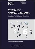Context North America: Canadian-U.S. Literary Relations (Reappraisals: Canadian Writers)