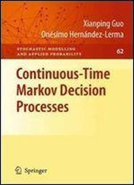 Continuous-time Markov Decision Processes: Theory And Applications (stochastic Modelling And Applied Probability)