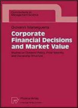 Corporate Financial Decisions And Market Value: Studies On Dividend Policy, Price Volatility, And Ownership Structure (contributions To Management Science)